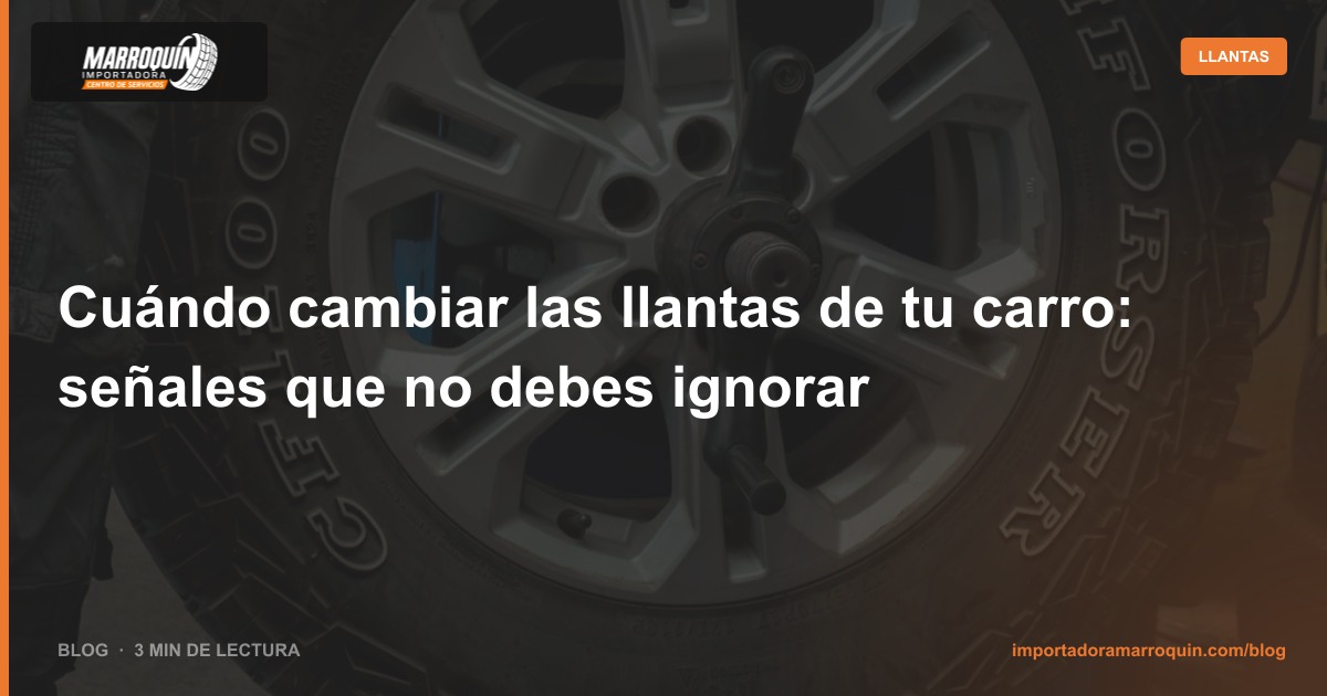 Cuándo cambiar las llantas de tu carro: señales que no debes ignorar